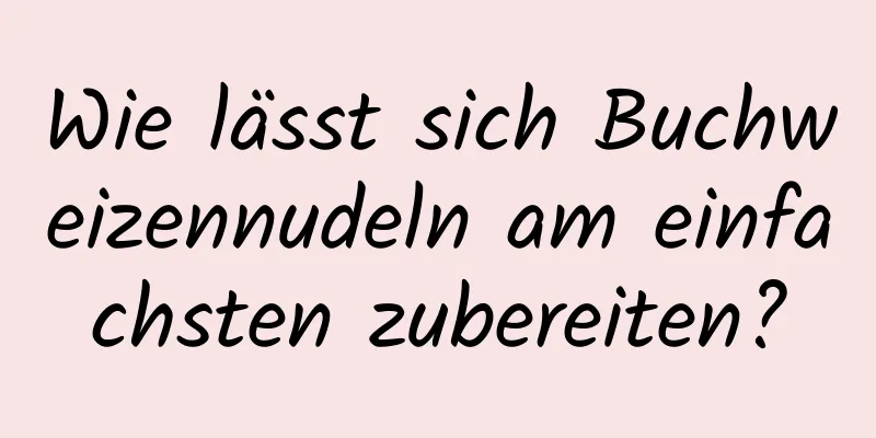 Wie lässt sich Buchweizennudeln am einfachsten zubereiten?