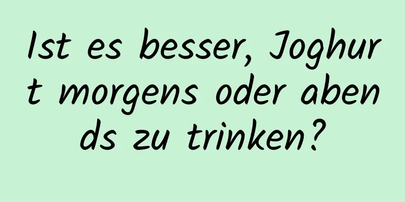 Ist es besser, Joghurt morgens oder abends zu trinken?