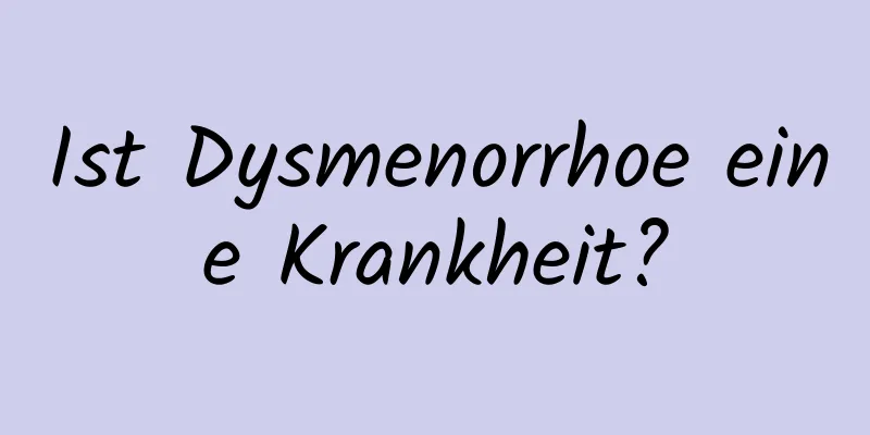 Ist Dysmenorrhoe eine Krankheit?