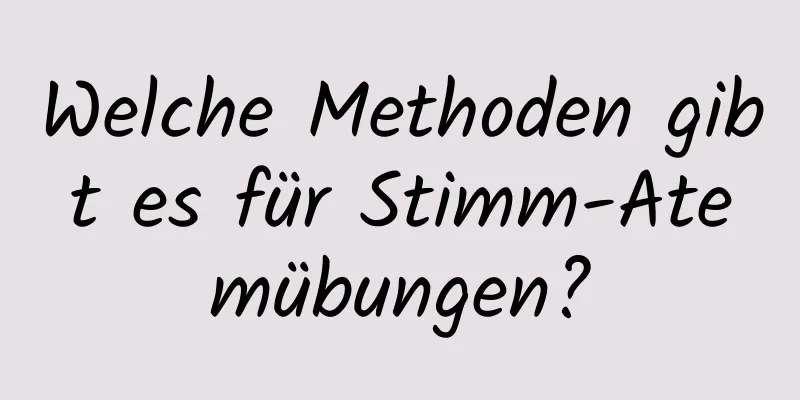Welche Methoden gibt es für Stimm-Atemübungen?