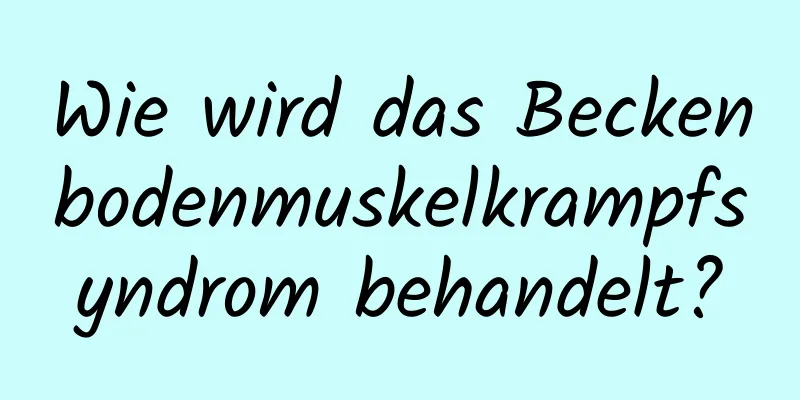 Wie wird das Beckenbodenmuskelkrampfsyndrom behandelt?