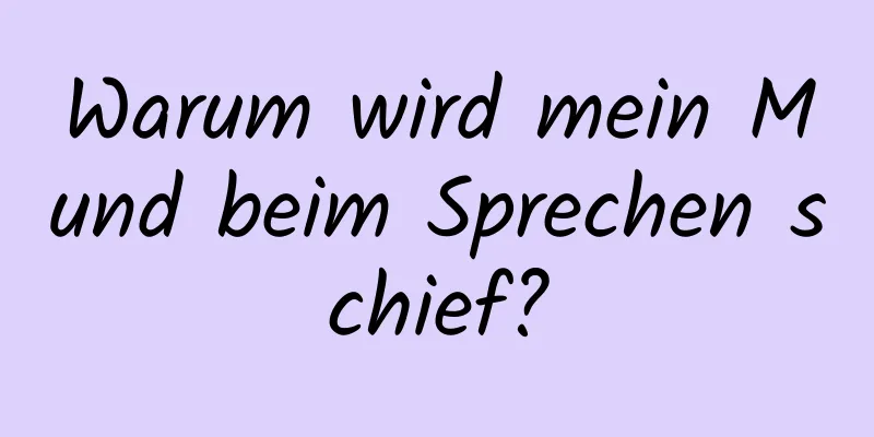 Warum wird mein Mund beim Sprechen schief?