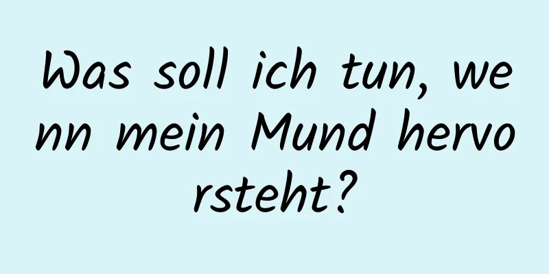 Was soll ich tun, wenn mein Mund hervorsteht?