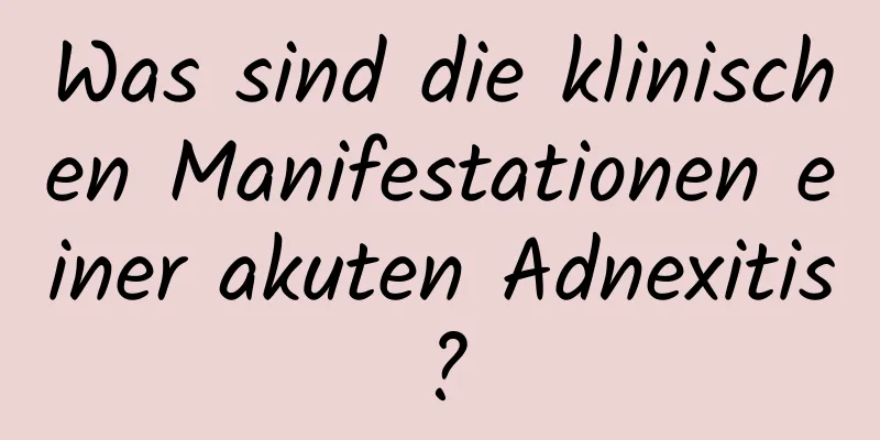 Was sind die klinischen Manifestationen einer akuten Adnexitis?