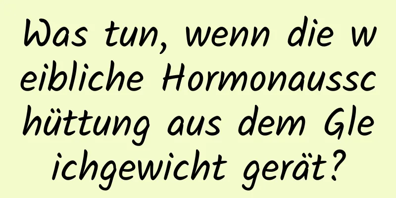 Was tun, wenn die weibliche Hormonausschüttung aus dem Gleichgewicht gerät?