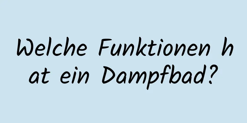 Welche Funktionen hat ein Dampfbad?