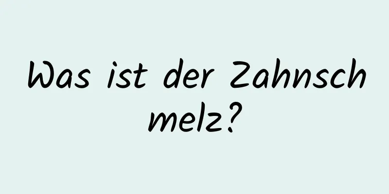 Was ist der Zahnschmelz?