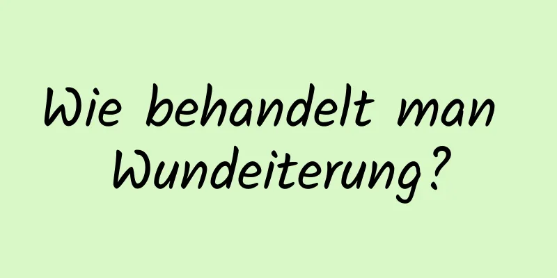 Wie behandelt man Wundeiterung?