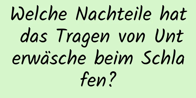 Welche Nachteile hat das Tragen von Unterwäsche beim Schlafen?