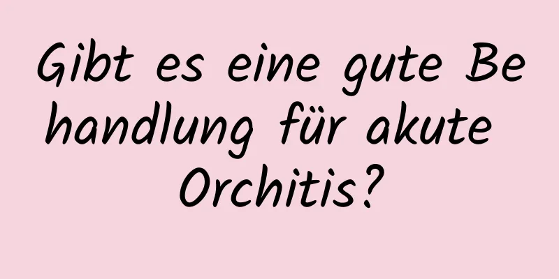 Gibt es eine gute Behandlung für akute Orchitis?