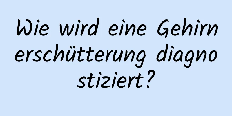 Wie wird eine Gehirnerschütterung diagnostiziert?