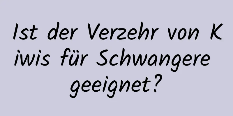 Ist der Verzehr von Kiwis für Schwangere geeignet?