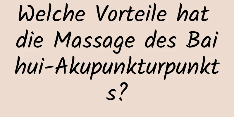Welche Vorteile hat die Massage des Baihui-Akupunkturpunkts?