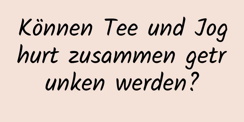 Können Tee und Joghurt zusammen getrunken werden?