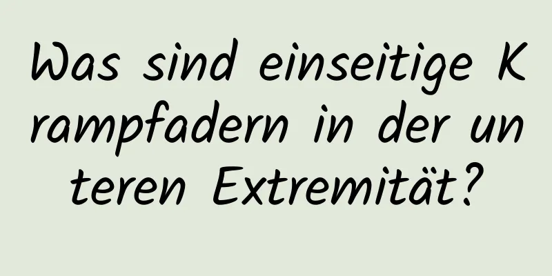 Was sind einseitige Krampfadern in der unteren Extremität?