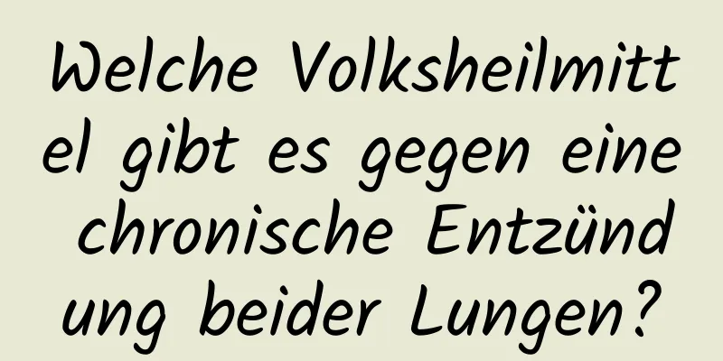 Welche Volksheilmittel gibt es gegen eine chronische Entzündung beider Lungen?