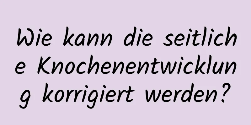 Wie kann die seitliche Knochenentwicklung korrigiert werden?