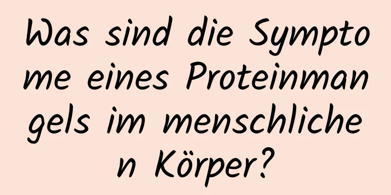 Was sind die Symptome eines Proteinmangels im menschlichen Körper?