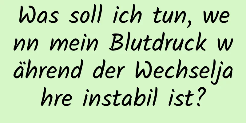 Was soll ich tun, wenn mein Blutdruck während der Wechseljahre instabil ist?