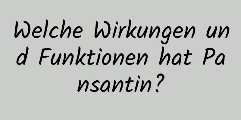 Welche Wirkungen und Funktionen hat Pansantin?