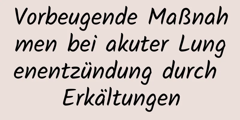 Vorbeugende Maßnahmen bei akuter Lungenentzündung durch Erkältungen