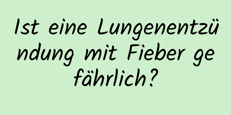 Ist eine Lungenentzündung mit Fieber gefährlich?