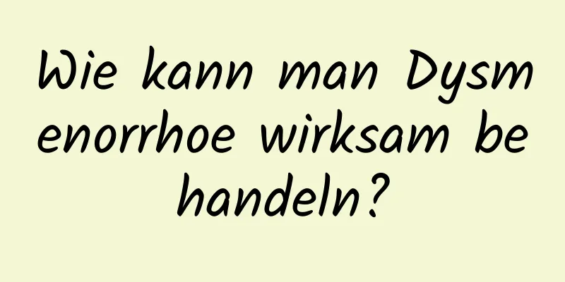Wie kann man Dysmenorrhoe wirksam behandeln?