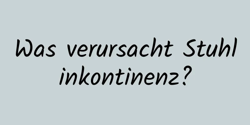 Was verursacht Stuhlinkontinenz?