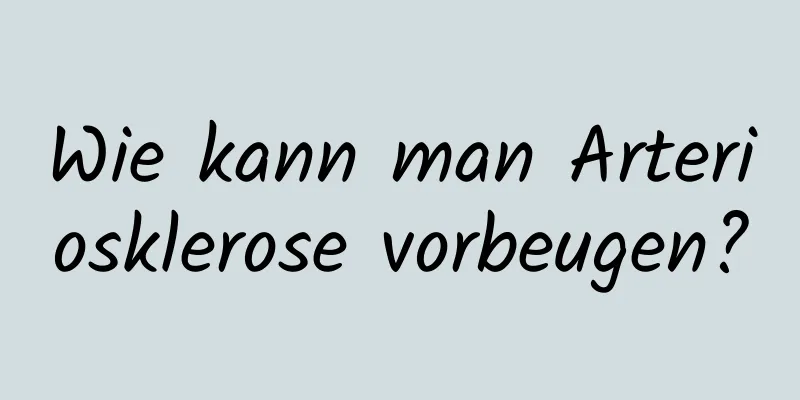 Wie kann man Arteriosklerose vorbeugen?