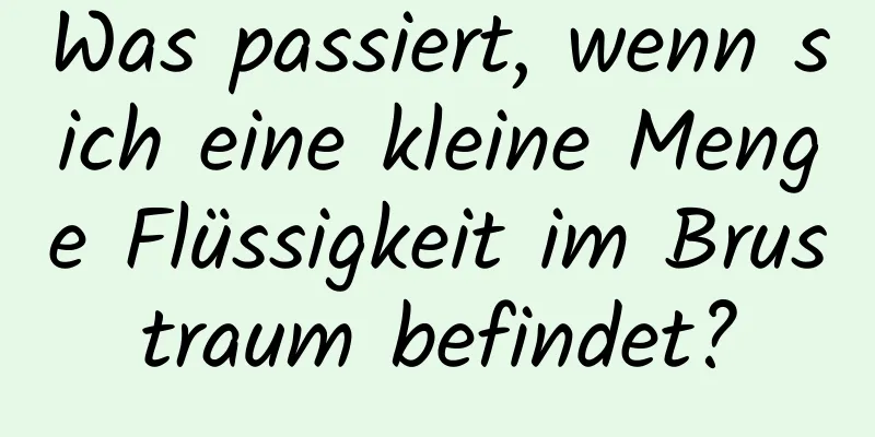 Was passiert, wenn sich eine kleine Menge Flüssigkeit im Brustraum befindet?