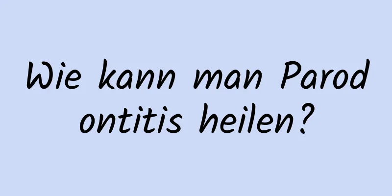 Wie kann man Parodontitis heilen?