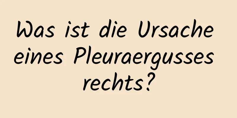 Was ist die Ursache eines Pleuraergusses rechts?