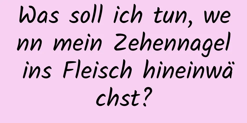 Was soll ich tun, wenn mein Zehennagel ins Fleisch hineinwächst?
