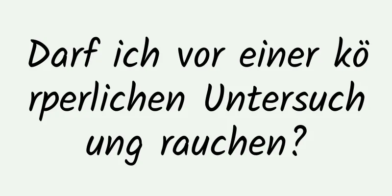 Darf ich vor einer körperlichen Untersuchung rauchen?