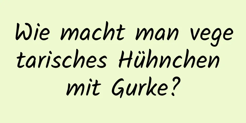 Wie macht man vegetarisches Hühnchen mit Gurke?
