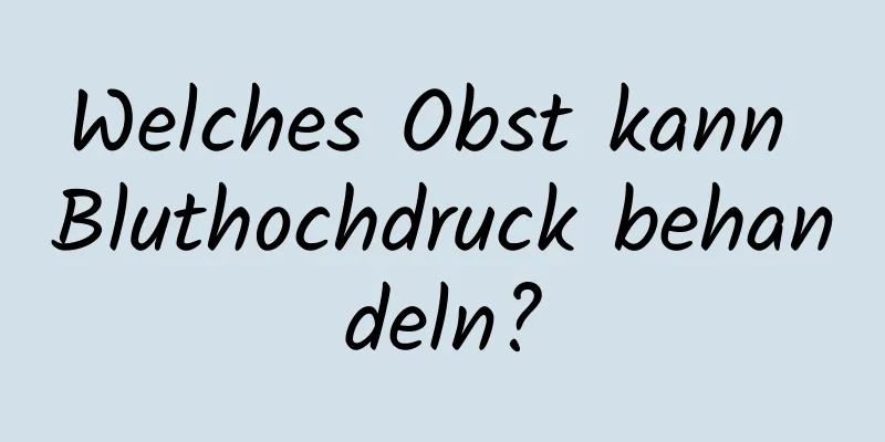 Welches Obst kann Bluthochdruck behandeln?