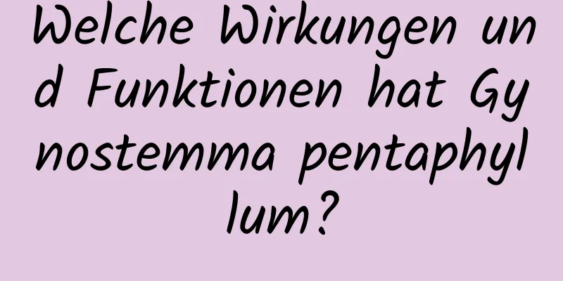 Welche Wirkungen und Funktionen hat Gynostemma pentaphyllum?
