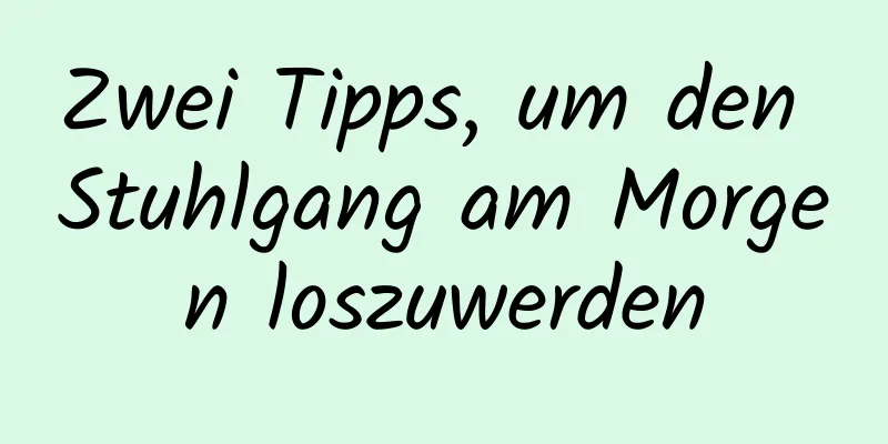 Zwei Tipps, um den Stuhlgang am Morgen loszuwerden