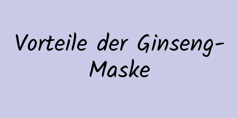 Vorteile der Ginseng-Maske