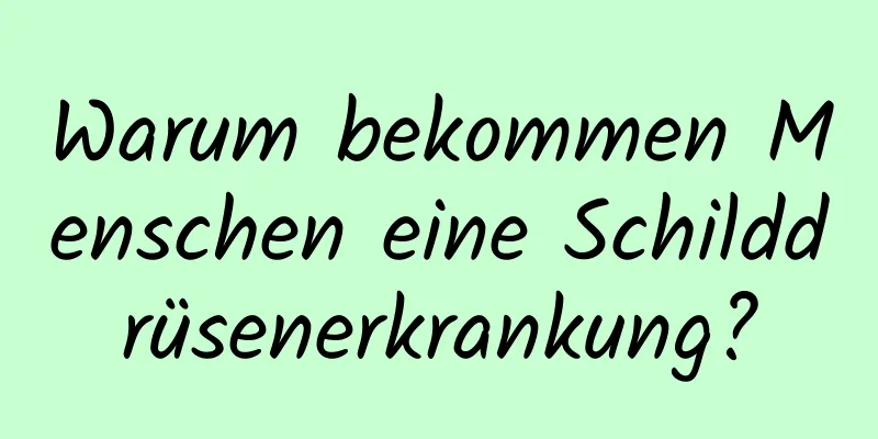 Warum bekommen Menschen eine Schilddrüsenerkrankung?