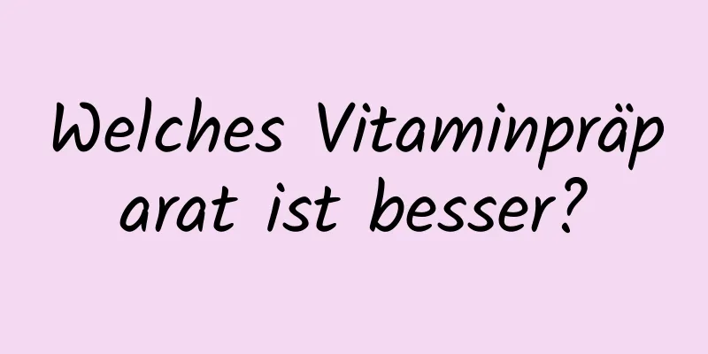 Welches Vitaminpräparat ist besser?