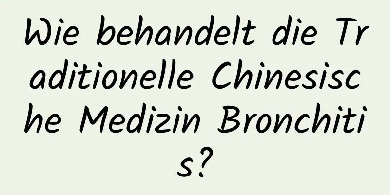 Wie behandelt die Traditionelle Chinesische Medizin Bronchitis?