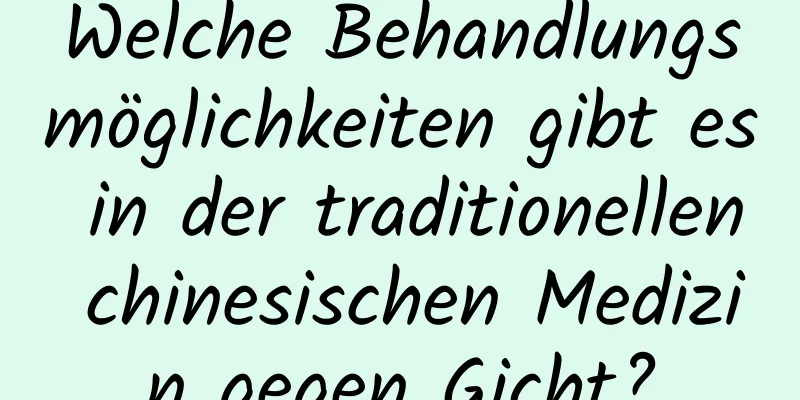 Welche Behandlungsmöglichkeiten gibt es in der traditionellen chinesischen Medizin gegen Gicht?