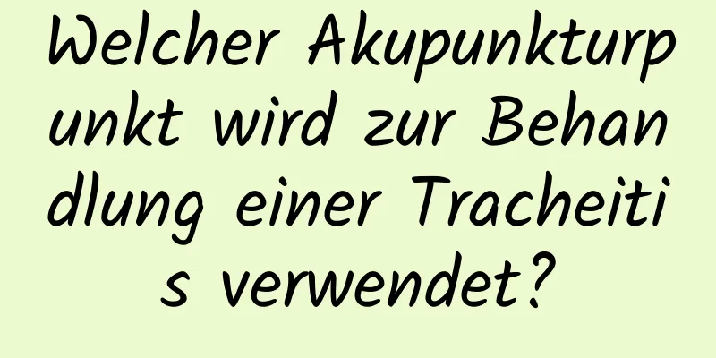 Welcher Akupunkturpunkt wird zur Behandlung einer Tracheitis verwendet?