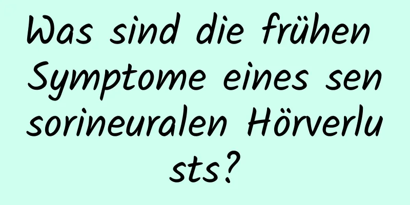 Was sind die frühen Symptome eines sensorineuralen Hörverlusts?