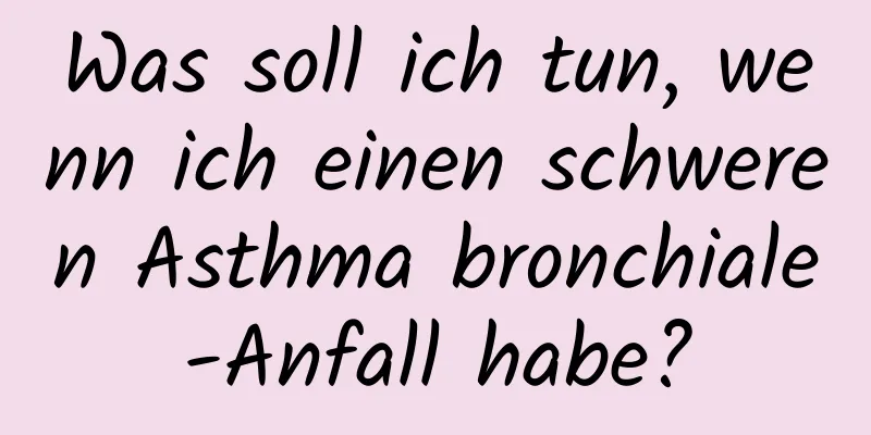 Was soll ich tun, wenn ich einen schweren Asthma bronchiale-Anfall habe?