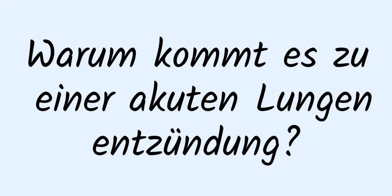 Warum kommt es zu einer akuten Lungenentzündung?