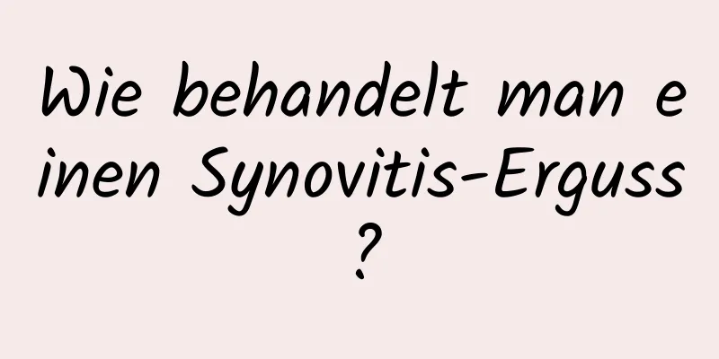 Wie behandelt man einen Synovitis-Erguss?