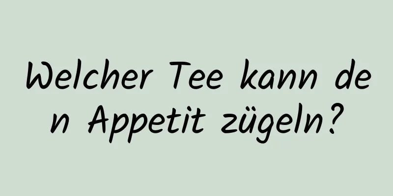 Welcher Tee kann den Appetit zügeln?