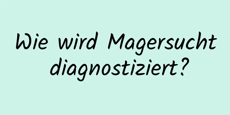 Wie wird Magersucht diagnostiziert?